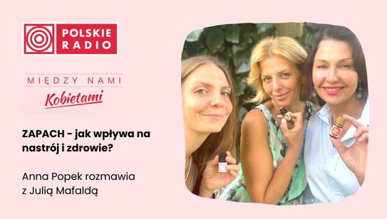 aromaterapia, zapach - anna popek polskie radio między nami kobietami, julia mafalda, olejkowa szkoła
